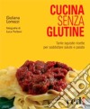 Cucina senza glutine. Ediz. illustrata libro