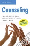 Counseling. L'arte della relazione di aiuto attraverso l'ascolto e l'empatia libro