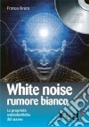 White noise-Rumore bianco. Le proprietà antidolorifiche del suono. Audiolibro. CD Audio libro