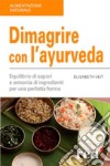 Dimagrire con l'ayurveda. Equilibrio di sapori e armonia di ingredienti per una perfetta forma libro di Veit Elisabeth