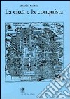 La città e la conquista. Architettura e urbanistica delle città mesoamericane del '500 libro