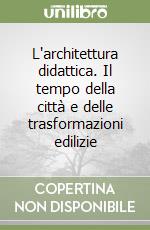 L'architettura didattica. Il tempo della città e delle trasformazioni edilizie libro