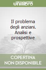 Il problema degli anziani. Analisi e prospettive libro