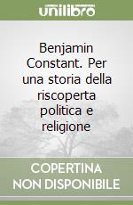 Benjamin Constant. Per una storia della riscoperta politica e religione libro