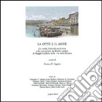 La città e il mare. Reggio Calabria dal '600 ai nostri giorni. Numerosi documenti libro