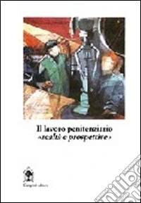Il lavoro penitenziario. Realtà e prospettive