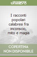I racconti popolari calabresi fra inconscio, mito e magia libro