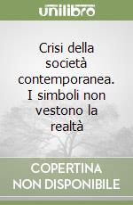 Crisi della società contemporanea. I simboli non vestono la realtà