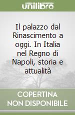 Il palazzo dal Rinascimento a oggi. In Italia nel Regno di Napoli, storia e attualità