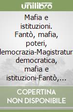 Mafia e istituzioni. Fantò, mafia, poteri, democrazia-Magistratura democratica, mafia e istituzioni-Fantò, mafia, 'Ndrangheta e camorra... libro