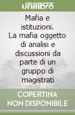 Mafia e istituzioni. La mafia oggetto di analisi e discussioni da parte di un gruppo di magistrati