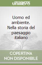 Uomo ed ambiente. Nella storia del paesaggio italiano libro