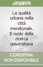 La qualità urbana nella città meridionale. Il ruolo della ricerca universitaria libro