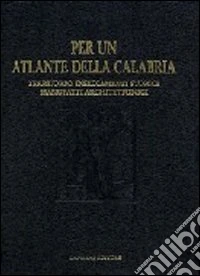 Per un atlante della Calabria. Territorio, insediamenti storici, manufatti architettonici e beni culturali libro