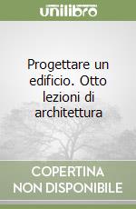 Progettare un edificio. Otto lezioni di architettura libro