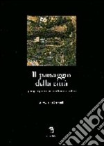 Il paesaggio della città. Gli spazi aperti, i giardini, i parchi e la struttura urbana libro