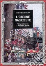 L'ordine nascosto. Tokyo nel suo caos ha un ordine proprio libro