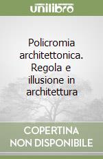 Policromia architettonica. Regola e illusione in architettura libro