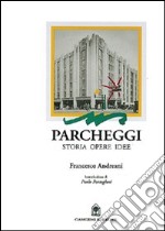 Parcheggi. Storia, opere ed idee per progettare in nome dell'abitare libro