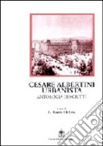 Cesare Albertini urbanista. Antologia dagli scritti. Note e commento libro