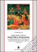 Alle radici della politica italiana. La formazione delle oligarchie. Cause e antinomie della svolta (1946-1996) libro