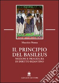 Il principio del Basileus. Nozioni e procedura di diritto bizantino libro