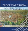 Progettare Roma. La Facoltà di architettura e la città del 2000. Ediz. illustrata libro