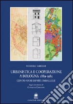 Urbanistica e cooperazione a Bologna (1889-1985). Cento anni di vite parallele libro