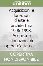 Acquisizioni e donazioni d'arte e architettura 1996-1998. Acquisti e donazioni di opere d'arte dal Medioevo al Novecento libro