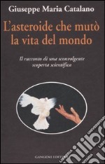 L'asteroide che mutò la vita del mondo. Il racconto di una sconvolgente scoperta scientifica libro