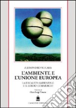 L'ambiente e l'unione europea. La fiscalità ambientale e il libero commercio libro