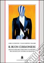 Il buon cerimoniere. Regole da seguire e soluzioni di emergenza per chi si occupa di pubbliche relazioni libro