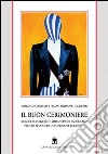 Il buon cerimoniere. Regole da seguire e soluzioni di emergenza per chi si occupa di pubbliche relazioni libro