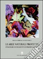 Le aree naturali protette. Strategie e strumenti di pianificazione libro