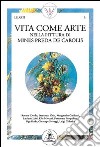 Vita come arte. Una vita per l'arte libro