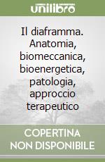 Il diaframma. Anatomia, biomeccanica, bioenergetica, patologia, approccio terapeutico