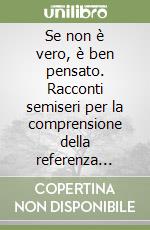 Se non è vero, è ben pensato. Racconti semiseri per la comprensione della referenza indiretta del discorso libro