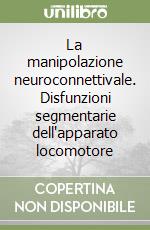 La manipolazione neuroconnettivale. Disfunzioni segmentarie dell'apparato locomotore