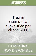 Traumi cranici: una nuova sfida per gli anni 2000 libro