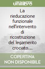 La rieducazione funzionale nell'intervento di ricostruzione del legamento crociato anteriore libro