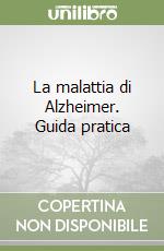 La malattia di Alzheimer. Guida pratica
