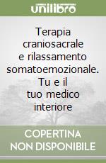 Terapia craniosacrale e rilassamento somatoemozionale. Tu e il tuo medico interiore