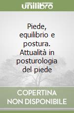 Piede, equilibrio e postura. Attualità in posturologia del piede libro