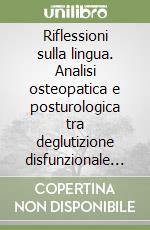 Riflessioni sulla lingua. Analisi osteopatica e posturologica tra deglutizione disfunzionale ed alterazione dell'equilibrio