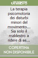 La terapia psicomotoria dei disturbi minori del movimento... Sia solo il maldestro a ridere di se stesso libro