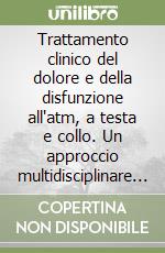 Trattamento clinico del dolore e della disfunzione all'atm, a testa e collo. Un approccio multidisciplinare alla diagnosi ed al trattamento libro