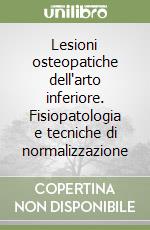 Lesioni osteopatiche dell'arto inferiore. Fisiopatologia e tecniche di normalizzazione libro