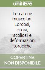 Le catene muscolari. Lordosi, cifosi, scoliosi e deformazioni toraciche libro