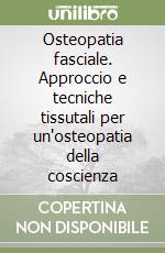 Osteopatia fasciale. Approccio e tecniche tissutali per un'osteopatia della coscienza