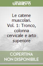 Le catene muscolari. Vol. 1: Tronco, colonna cervicale e arto superiore libro